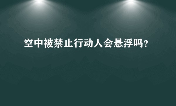 空中被禁止行动人会悬浮吗?