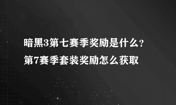 暗黑3第七赛季奖励是什么？第7赛季套装奖励怎么获取