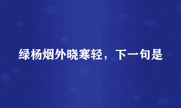 绿杨烟外晓寒轻，下一句是