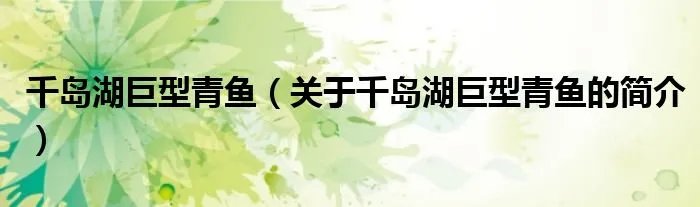 千岛湖巨型青鱼（关于千岛湖巨型青鱼的简介）
