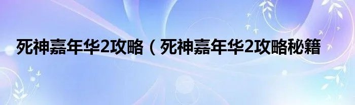 死神嘉年华2攻略（死神嘉年华2攻略秘籍