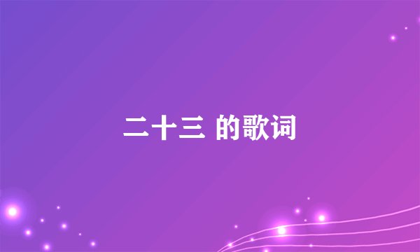 二十三 的歌词