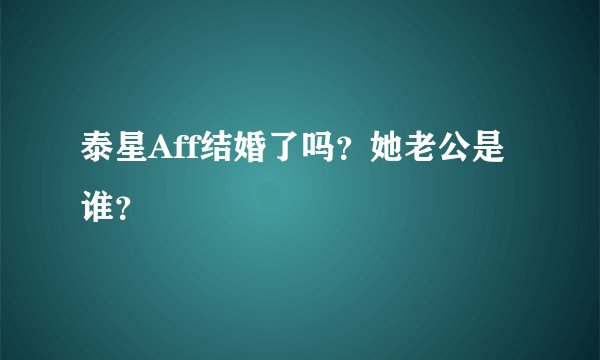 泰星Aff结婚了吗?她老公是谁?