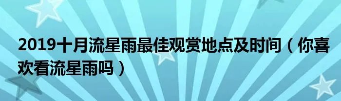 2019十月流星雨最佳观赏地点及时间（你喜欢看流星雨吗）