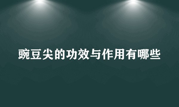 豌豆尖的功效与作用有哪些