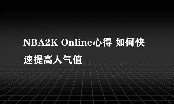 NBA2K Online心得 如何快速提高人气值