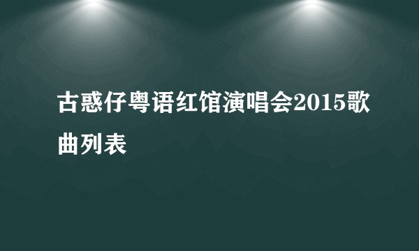 古惑仔粤语红馆演唱会2015歌曲列表