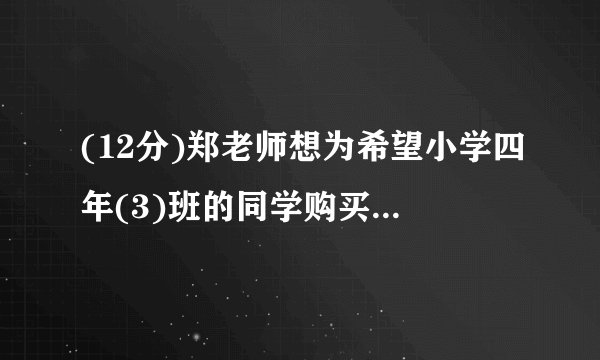 (12分)郑老师想为希望小学四年(3)班的同学购买学习用品,了解到某商店每个书包的价格比每本词典多8元,用124元恰好可以买到3个书包和2本词典.(1)每个书包和每本词典的价格各是多少元?(2)郑老师计划用1000元为全班40位同学每人购买一件学习用品(一个书包或一本词典)后,余下不少于100元且不超过120元的钱购买体育用品,共有哪几种购买书包和词典的方案?
