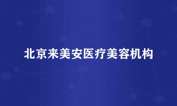 北京来美安医疗美容机构