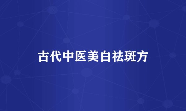 古代中医美白祛斑方