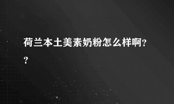 荷兰本土美素奶粉怎么样啊??