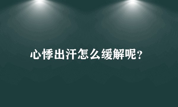 心悸出汗怎么缓解呢？