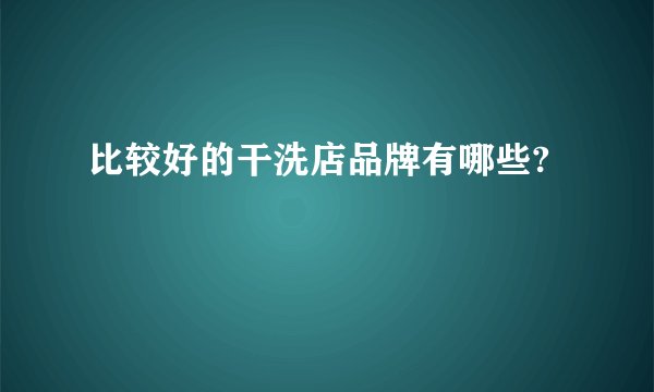 比较好的干洗店品牌有哪些?