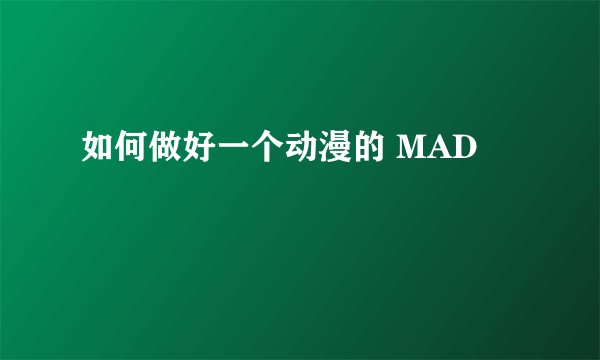 如何做好一个动漫的 MAD