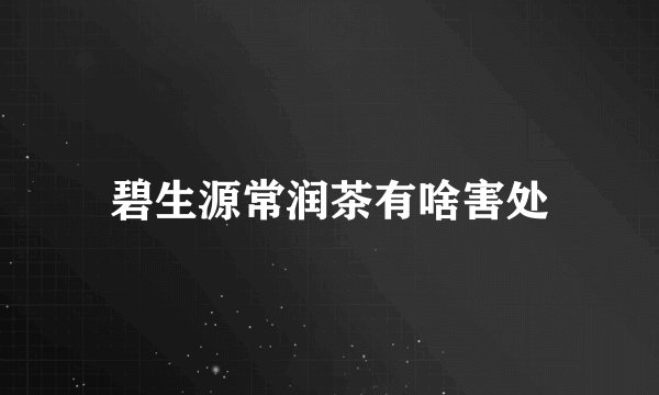 碧生源常润茶有啥害处
