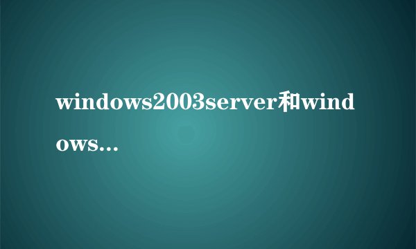 windows2003server和windows2003有什么区别