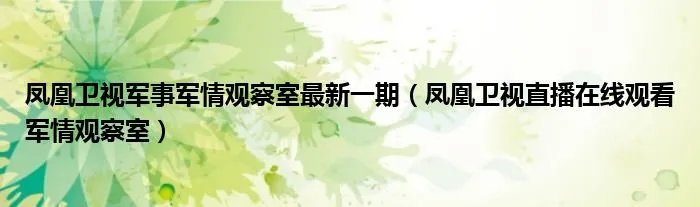凤凰卫视军事军情观察室最新一期（凤凰卫视直播在线观看军情观察室）