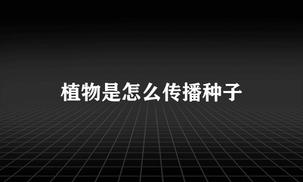 植物是怎么传播种子