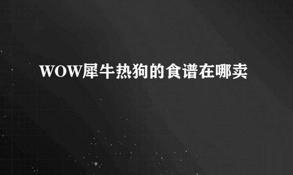 WOW犀牛热狗的食谱在哪卖