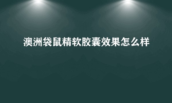 澳洲袋鼠精软胶囊效果怎么样