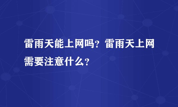 雷雨天能上网吗？雷雨天上网需要注意什么？