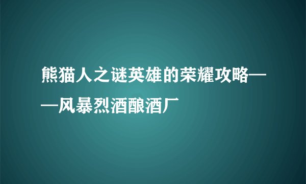 熊猫人之谜英雄的荣耀攻略——风暴烈酒酿酒厂