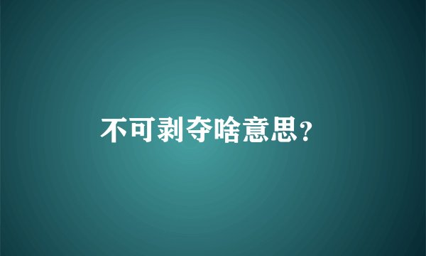 不可剥夺啥意思？