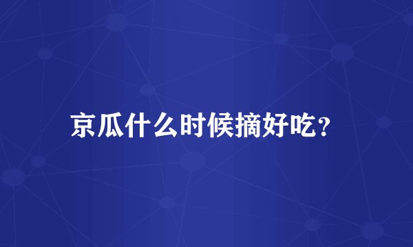 京瓜什么时候摘好吃？