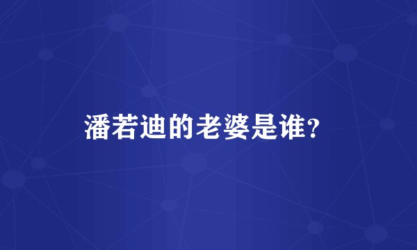 潘若迪的老婆是谁？