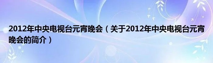 2012年中央电视台元宵晚会（关于2012年中央电视台元宵晚会的简介）