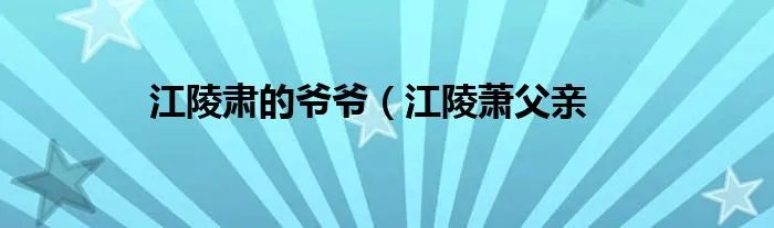江陵肃的爷爷（江陵萧父亲