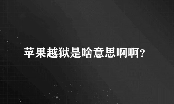 苹果越狱是啥意思啊啊？