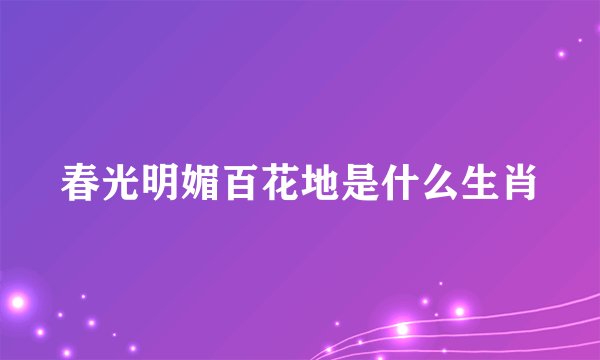春光明媚百花地是什么生肖