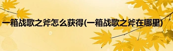 一箱战歌之斧怎么获得(一箱战歌之斧在哪里)