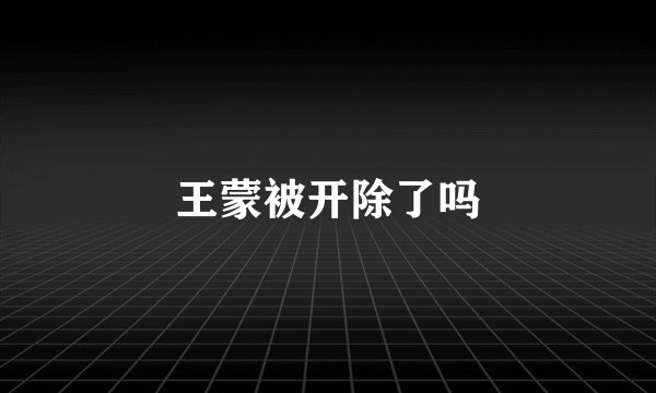 王蒙被开除了吗
