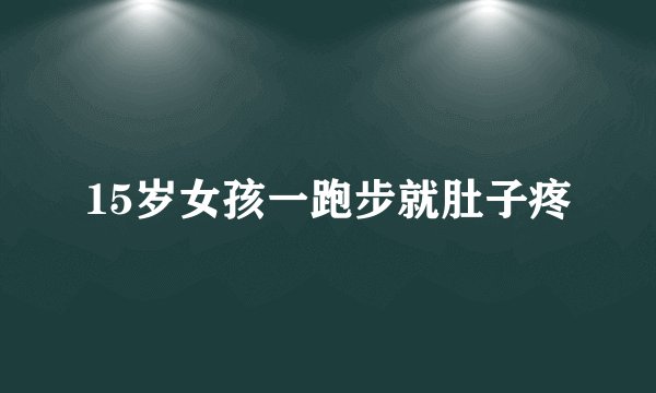 15岁女孩一跑步就肚子疼