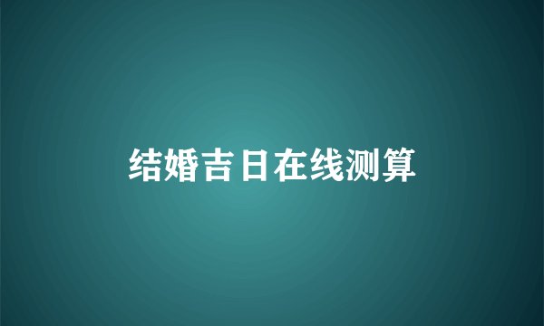 结婚吉日在线测算