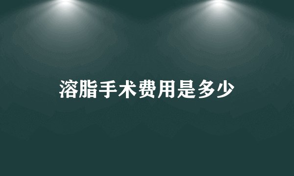 溶脂手术费用是多少