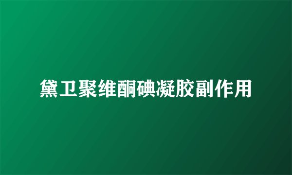 黛卫聚维酮碘凝胶副作用