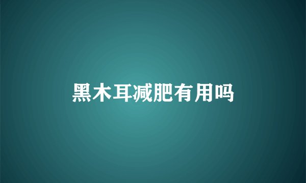 黑木耳减肥有用吗