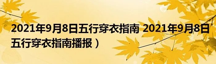 2021年9月8日五行穿衣指南 2021年9月8日五行穿衣指南播报）