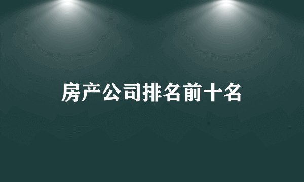 房产公司排名前十名