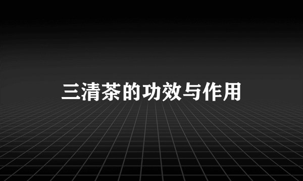 三清茶的功效与作用