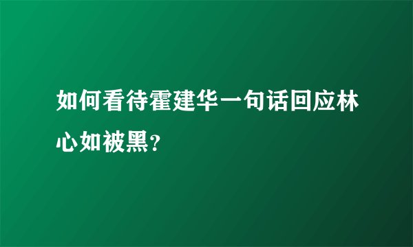 如何看待霍建华一句话回应林心如被黑？