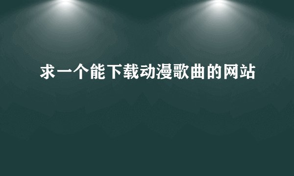求一个能下载动漫歌曲的网站