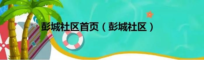 彭城社区首页（彭城社区）