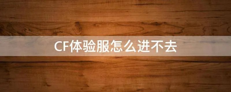 CF体验服怎么进不去
