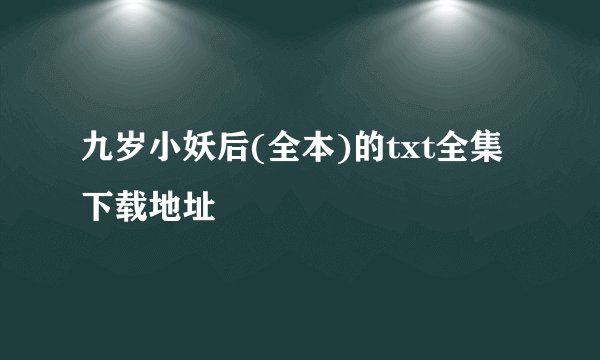 九岁小妖后(全本)的txt全集下载地址
