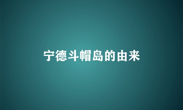 宁德斗帽岛的由来