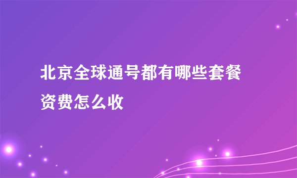 北京全球通号都有哪些套餐 资费怎么收
